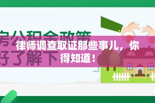 仓山律师调查取证那些事儿，你得知道！
