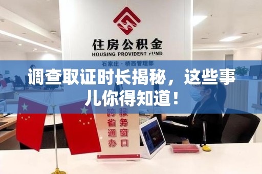 仓山调查取证时长揭秘，这些事儿你得知道！