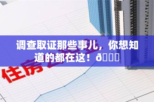 仓山调查取证那些事儿，你想知道的都在这！😎