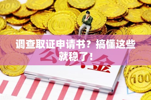 仓山调查取证申请书？搞懂这些就稳了！