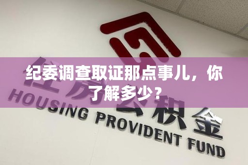 仓山纪委调查取证那点事儿，你了解多少？