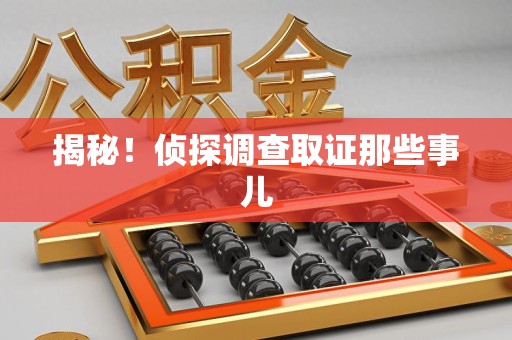 仓山揭秘！侦探调查取证那些事儿
