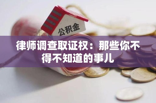 仓山律师调查取证权：那些你不得不知道的事儿