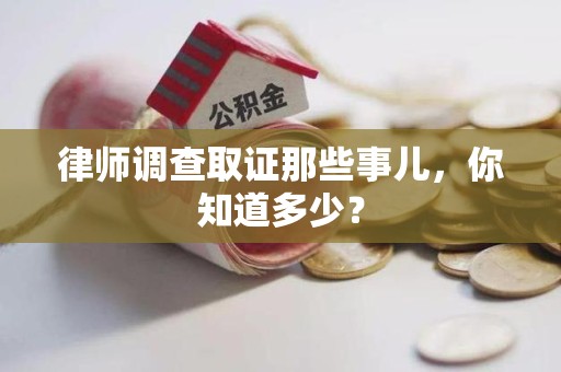 仓山律师调查取证那些事儿，你知道多少？
