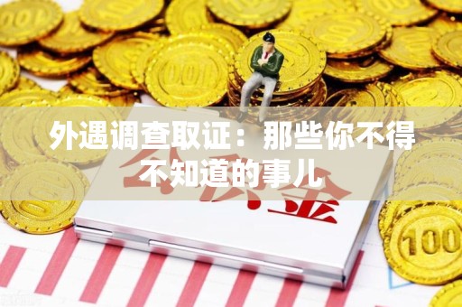 仓山外遇调查取证：那些你不得不知道的事儿