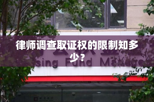 仓山律师调查取证权的限制知多少？