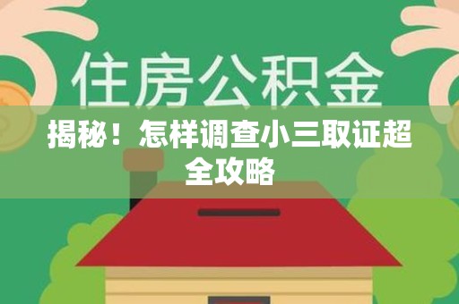 仓山揭秘！怎样调查小三取证超全攻略