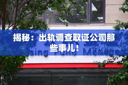 仓山揭秘：出轨调查取证公司那些事儿！