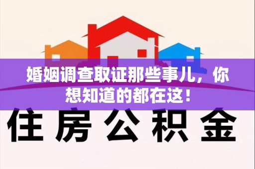仓山婚姻调查取证那些事儿，你想知道的都在这！