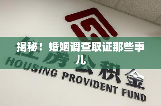 仓山揭秘！婚姻调查取证那些事儿