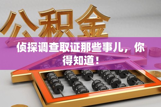 仓山侦探调查取证那些事儿，你得知道！