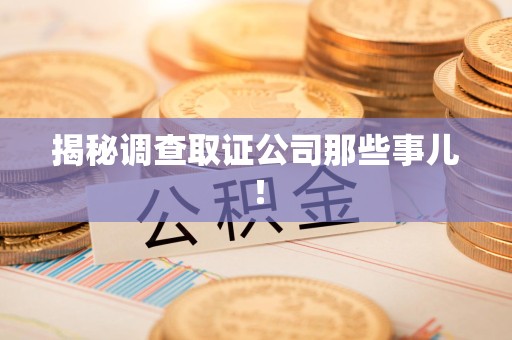 仓山揭秘调查取证公司那些事儿！