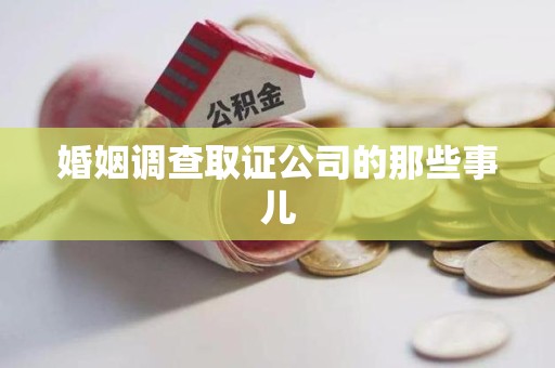 仓山婚姻调查取证公司的那些事儿