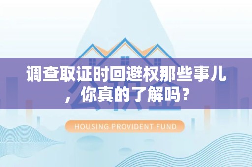 仓山调查取证时回避权那些事儿，你真的了解吗？