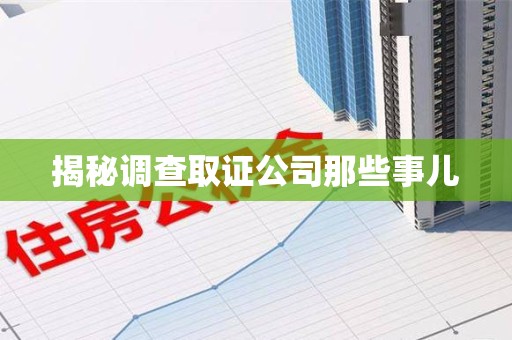 仓山揭秘调查取证公司那些事儿