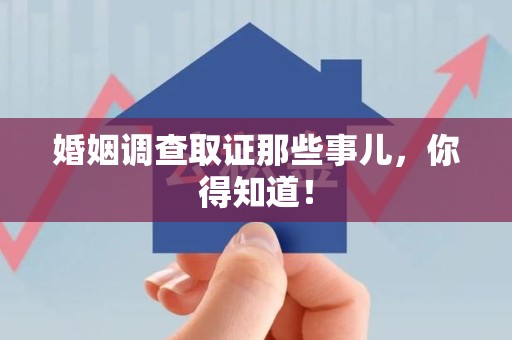 仓山婚姻调查取证那些事儿，你得知道！