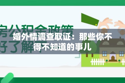 仓山婚外情调查取证：那些你不得不知道的事儿