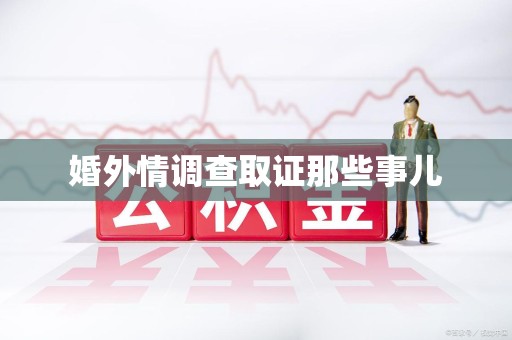 仓山婚外情调查取证那些事儿