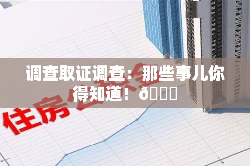 仓山调查取证调查：那些事儿你得知道！😎