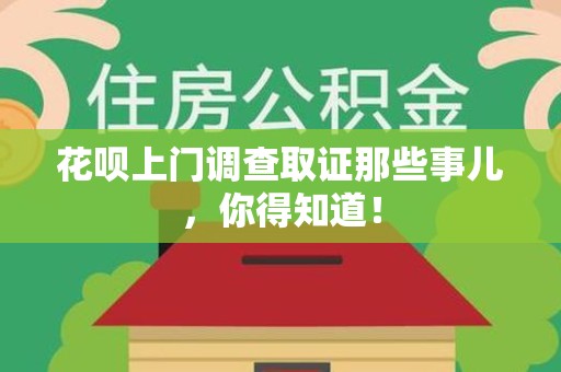仓山花呗上门调查取证那些事儿,你得知道! 仓山花呗上门调查取证那些事儿,你得知道!