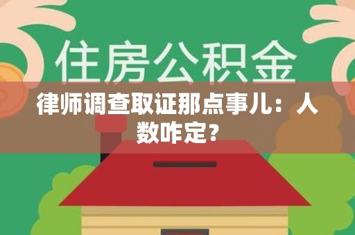 仓山律师调查取证那点事儿：人数咋定？