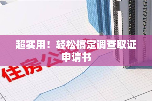 仓山超实用！轻松搞定调查取证申请书