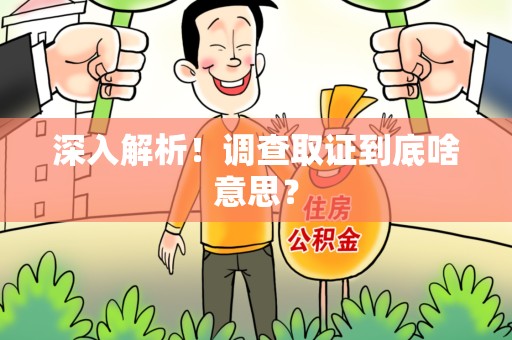 仓山深入解析！调查取证到底啥意思？