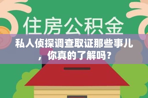 仓山私人侦探调查取证那些事儿，你真的了解吗？