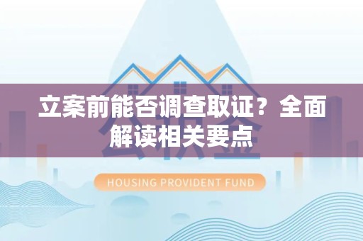 仓山立案前能否调查取证？全面解读相关要点
