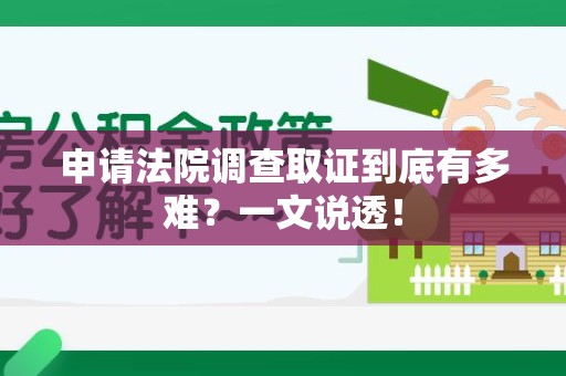 仓山申请法院调查取证到底有多难？一文说透！