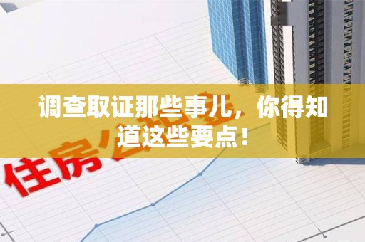 仓山调查取证那些事儿，你得知道这些要点！