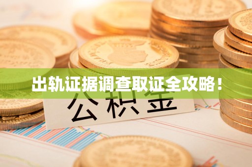 仓山出轨证据调查取证全攻略！