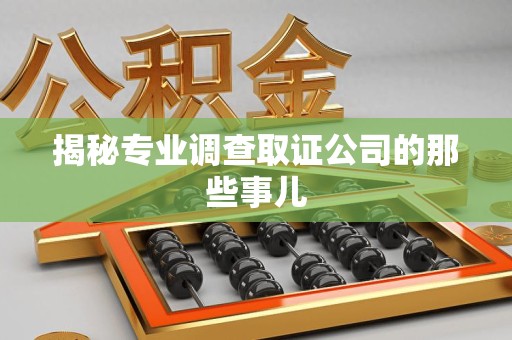 仓山揭秘专业调查取证公司的那些事儿