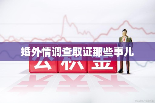 仓山婚外情调查取证那些事儿
