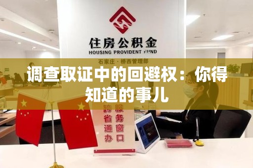 仓山调查取证中的回避权：你得知道的事儿
