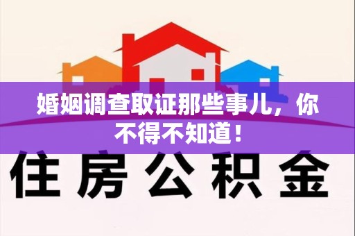 仓山婚姻调查取证那些事儿，你不得不知道！