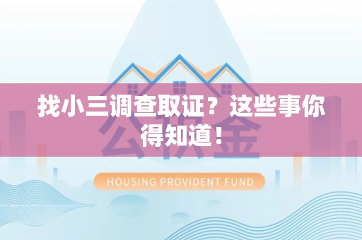 仓山找小三调查取证？这些事你得知道！