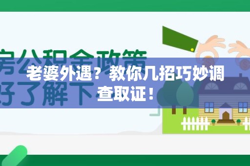 仓山老婆外遇？教你几招巧妙调查取证！