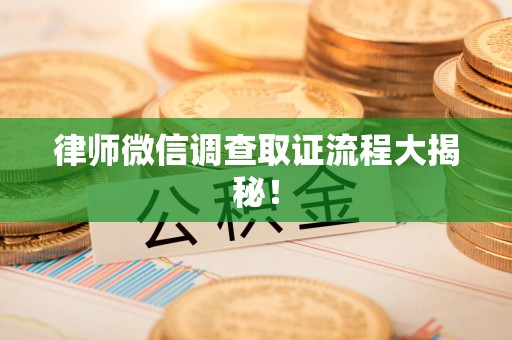 仓山律师微信调查取证流程大揭秘！