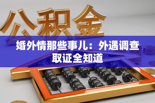 仓山婚外情那些事儿：外遇调查取证全知道