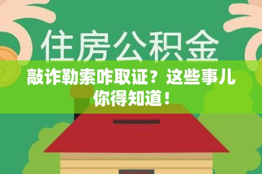 仓山敲诈勒索咋取证？这些事儿你得知道！