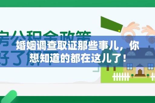 仓山婚姻调查取证那些事儿，你想知道的都在这儿了！