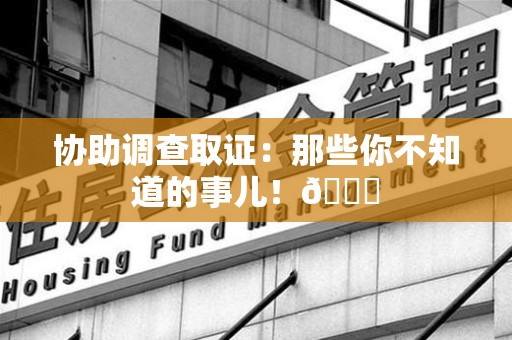 仓山协助调查取证：那些你不知道的事儿！😎