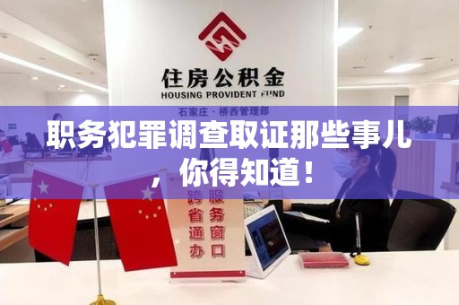 仓山职务犯罪调查取证那些事儿，你得知道！