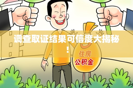 仓山调查取证结果可信度大揭秘！