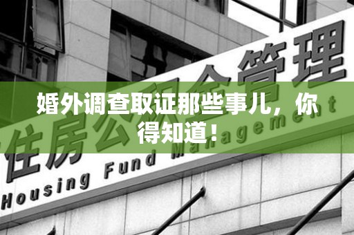 仓山婚外调查取证那些事儿，你得知道！