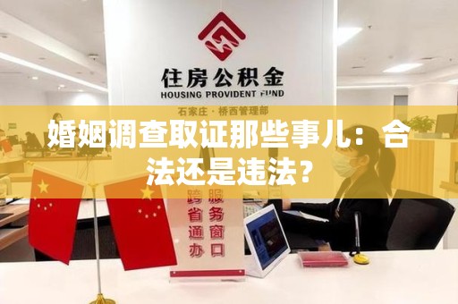 仓山婚姻调查取证那些事儿：合法还是违法？