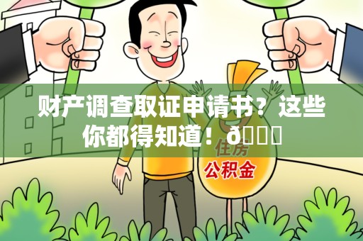 仓山财产调查取证申请书？这些你都得知道！😎