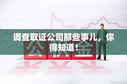 仓山调查取证公司那些事儿，你得知道！
