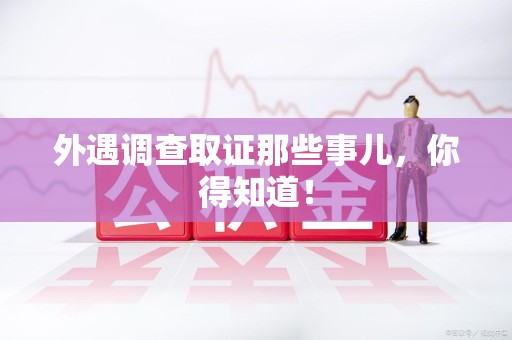 仓山外遇调查取证那些事儿，你得知道！